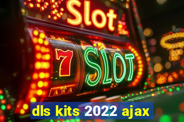 dls kits 2022 ajax